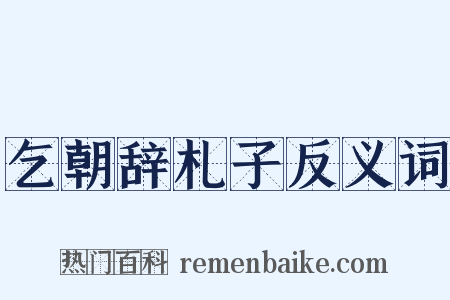 乞朝辞札子反义词是什么意思的图片